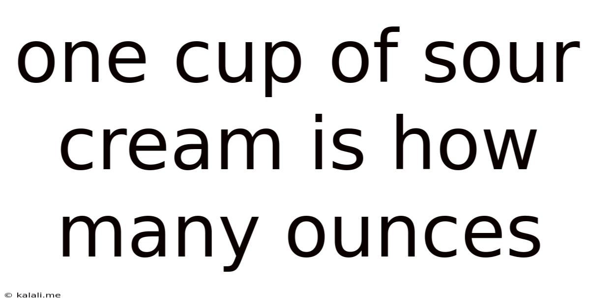 One Cup Of Sour Cream Is How Many Ounces