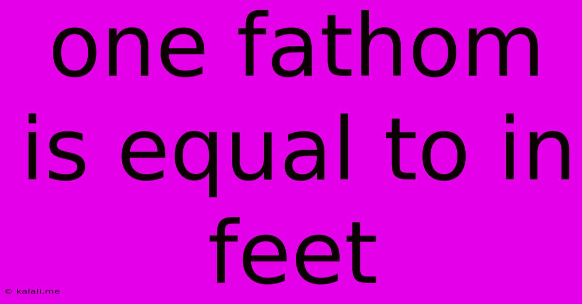 One Fathom Is Equal To In Feet