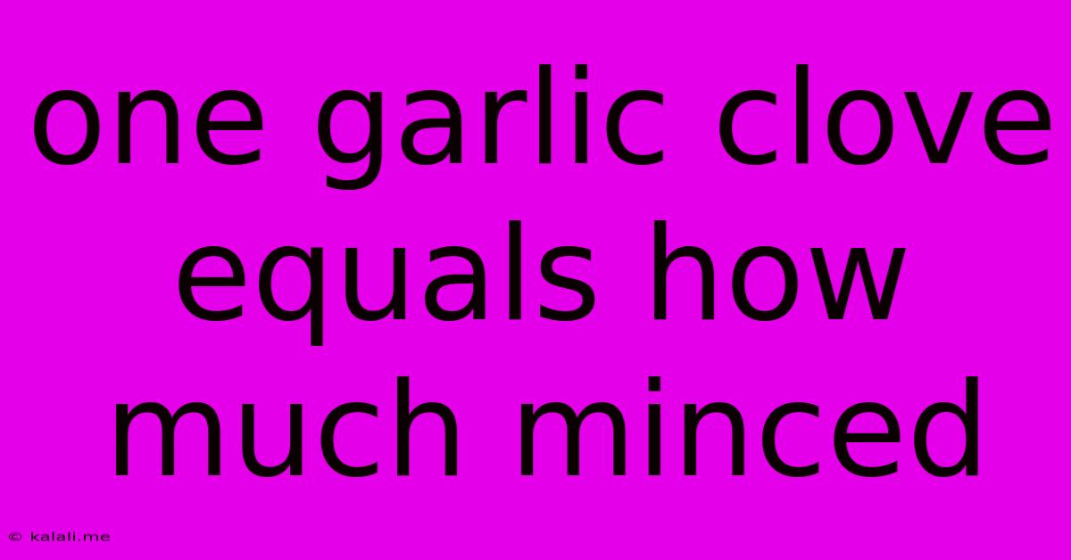One Garlic Clove Equals How Much Minced
