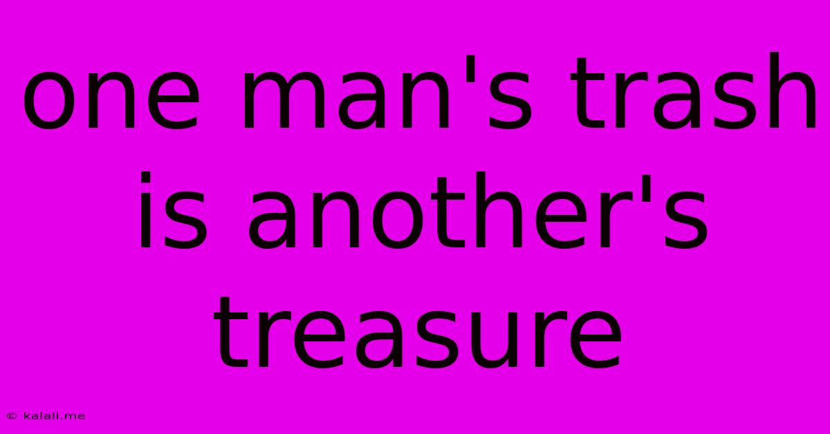 One Man's Trash Is Another's Treasure