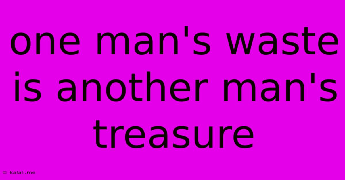 One Man's Waste Is Another Man's Treasure