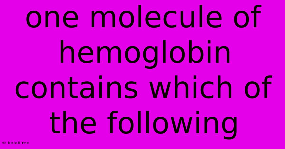 One Molecule Of Hemoglobin Contains Which Of The Following