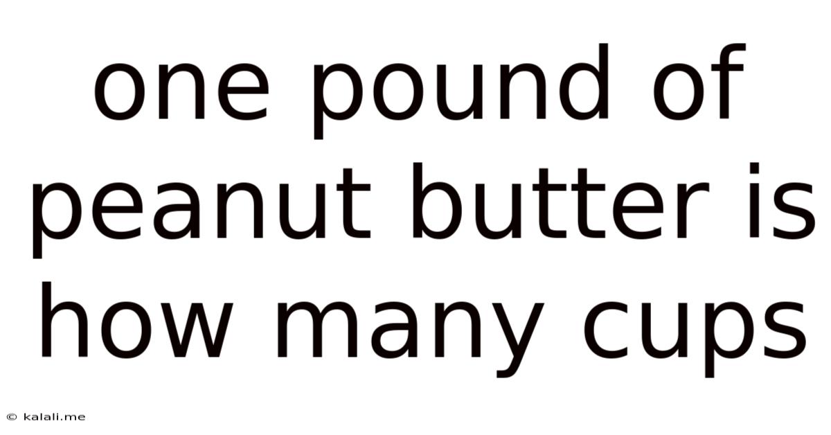 One Pound Of Peanut Butter Is How Many Cups