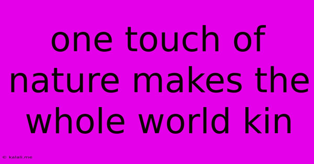 One Touch Of Nature Makes The Whole World Kin