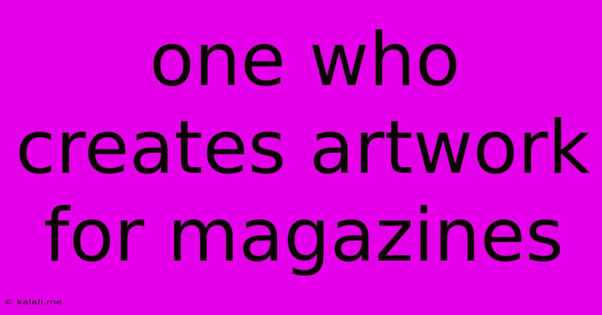One Who Creates Artwork For Magazines