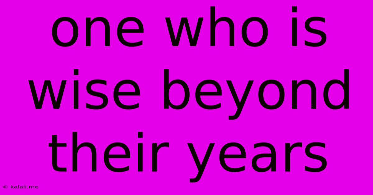 One Who Is Wise Beyond Their Years
