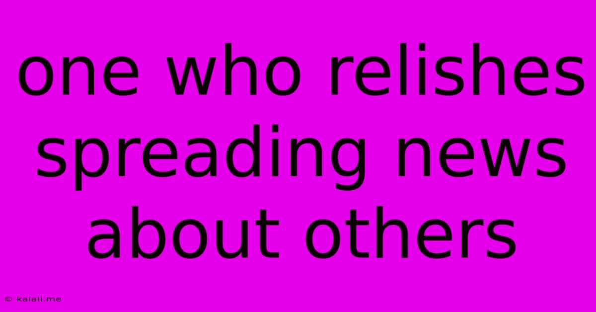 One Who Relishes Spreading News About Others