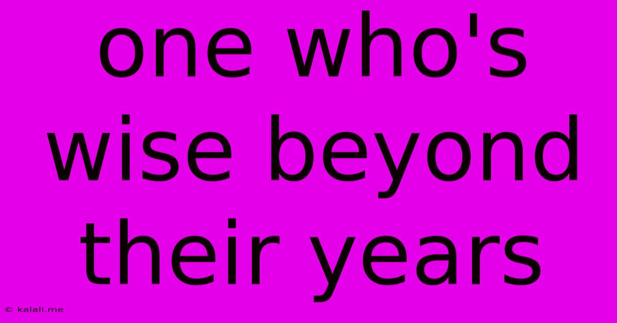 One Who's Wise Beyond Their Years