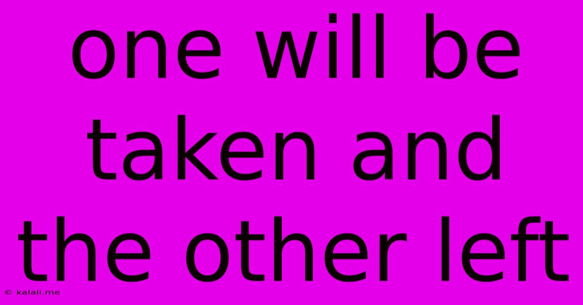 One Will Be Taken And The Other Left