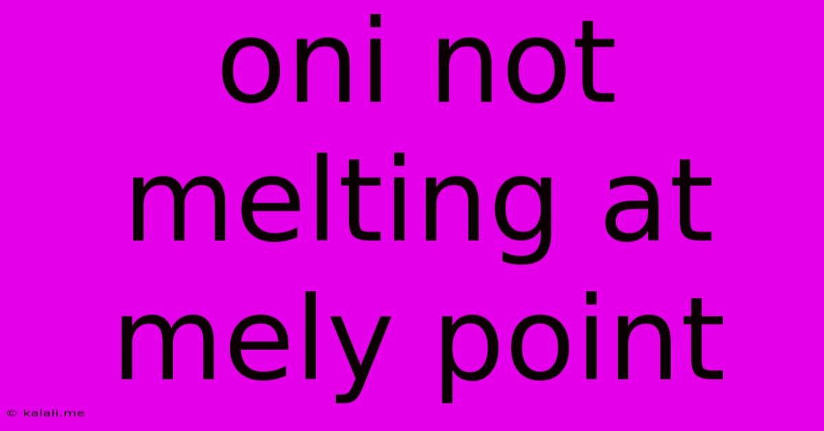 Oni Not Melting At Mely Point