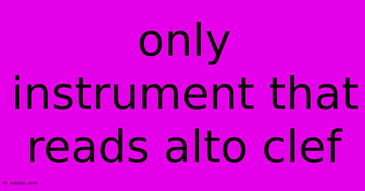 Only Instrument That Reads Alto Clef