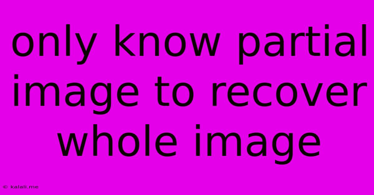 Only Know Partial Image To Recover Whole Image