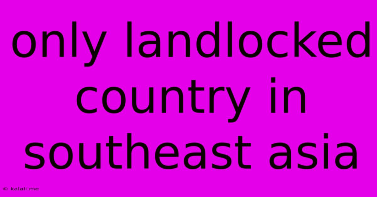 Only Landlocked Country In Southeast Asia