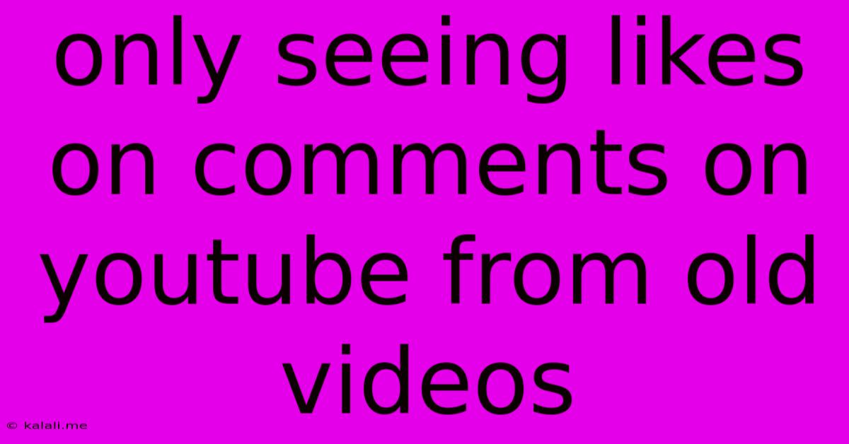 Only Seeing Likes On Comments On Youtube From Old Videos