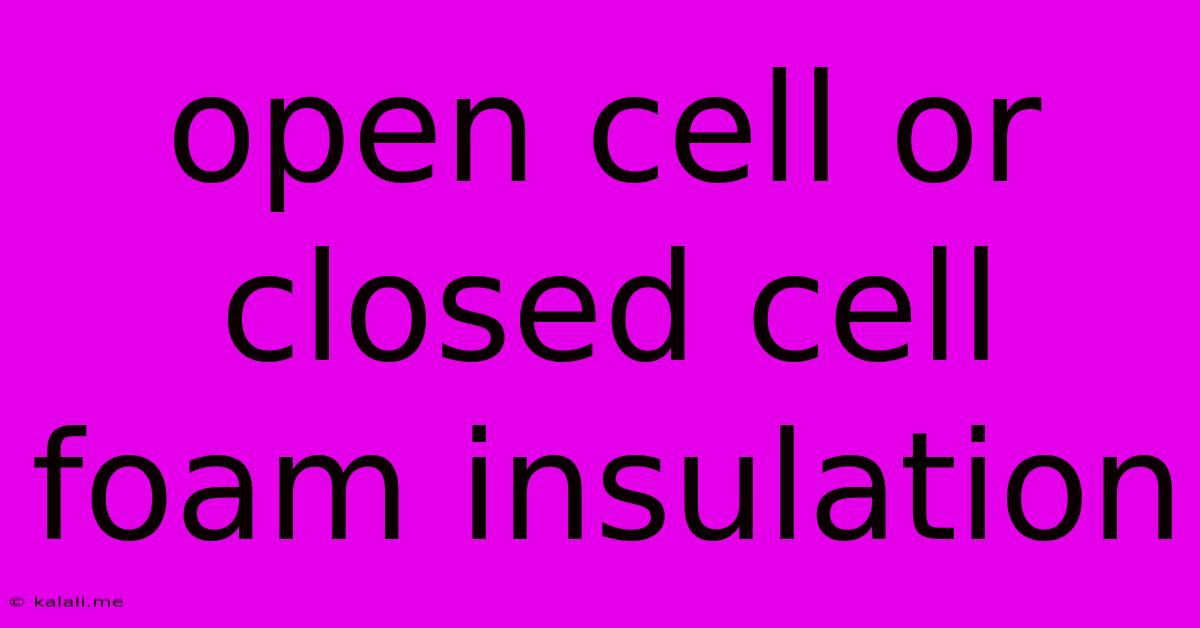 Open Cell Or Closed Cell Foam Insulation
