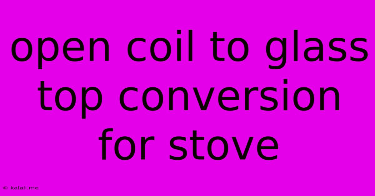 Open Coil To Glass Top Conversion For Stove