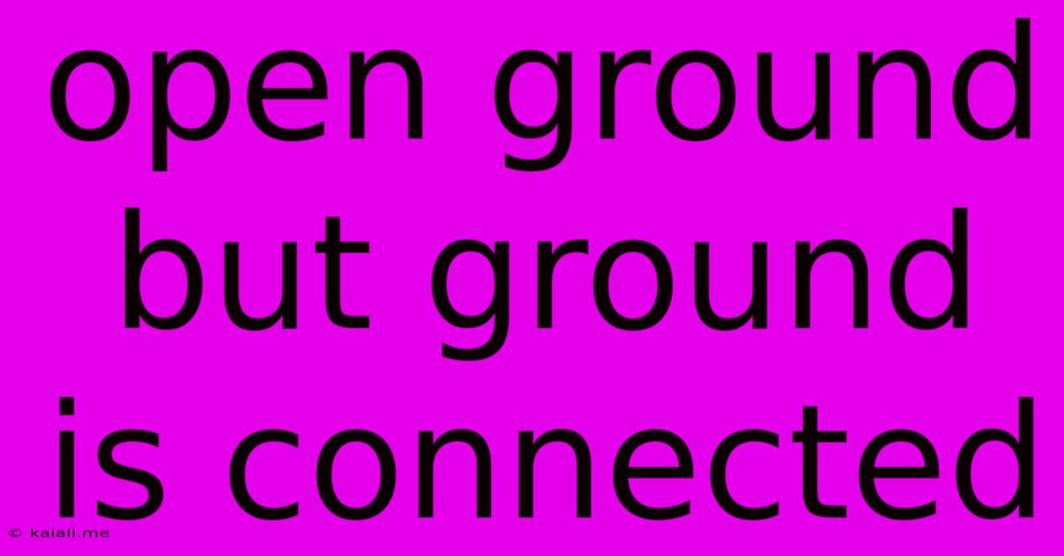 Open Ground But Ground Is Connected