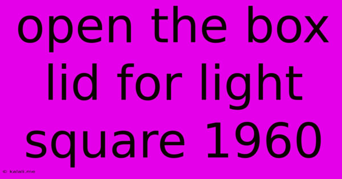 Open The Box Lid For Light Square 1960