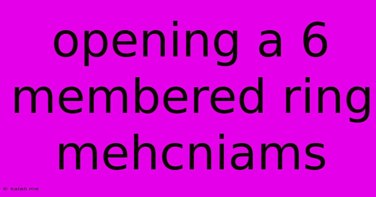 Opening A 6 Membered Ring Mehcniams