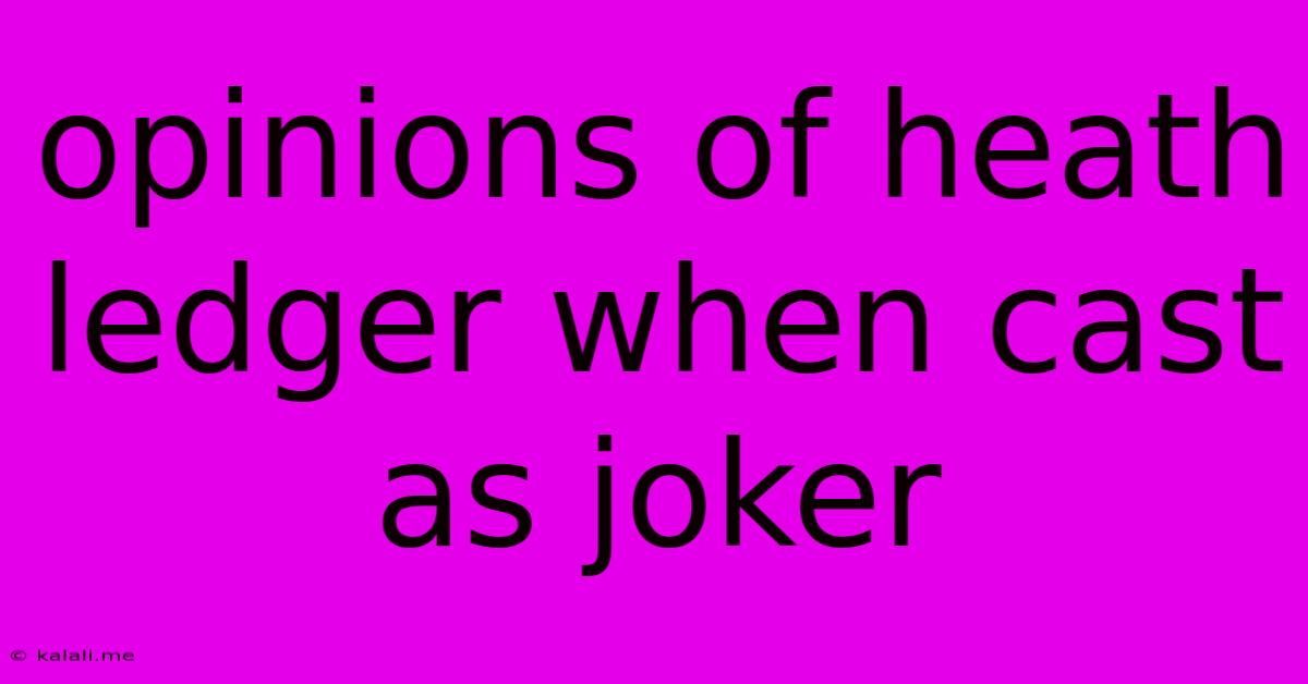 Opinions Of Heath Ledger When Cast As Joker