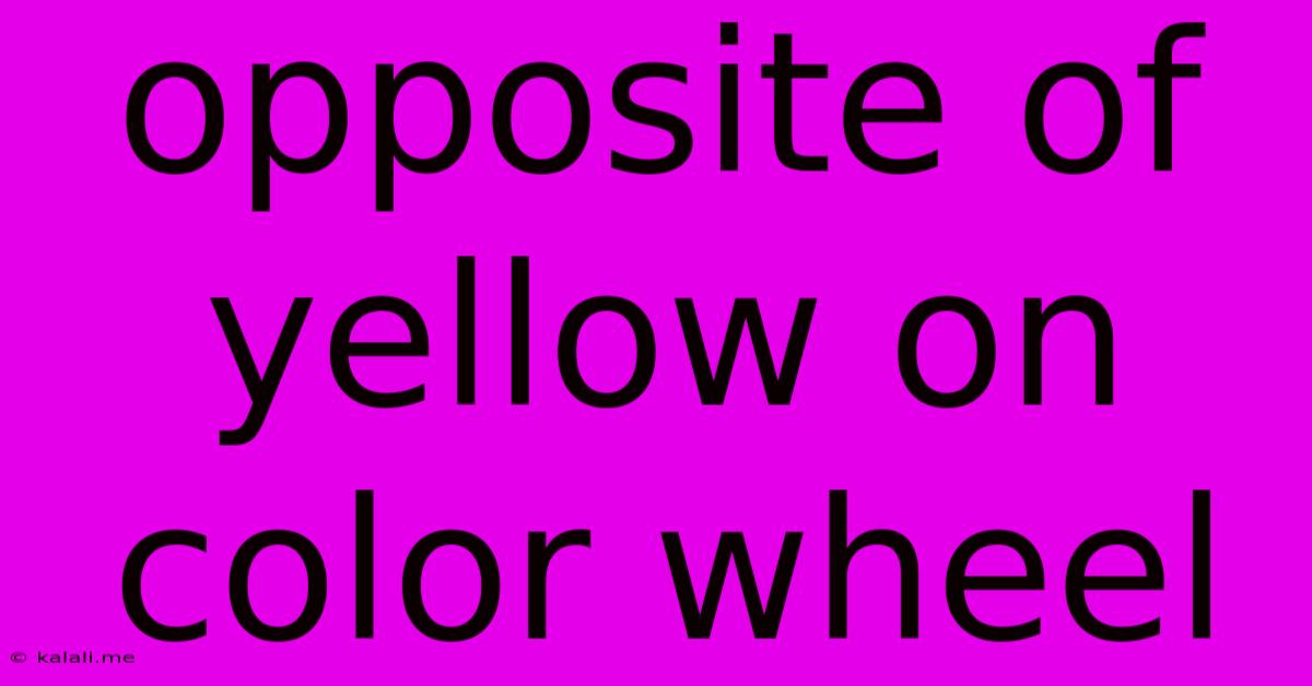 Opposite Of Yellow On Color Wheel
