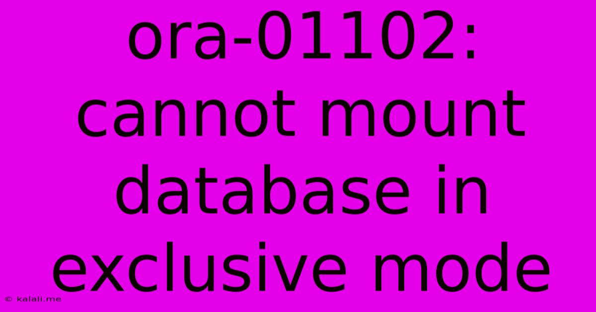 Ora-01102: Cannot Mount Database In Exclusive Mode