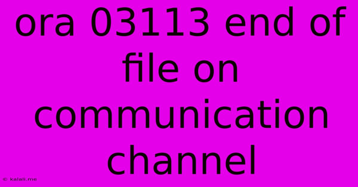Ora 03113 End Of File On Communication Channel