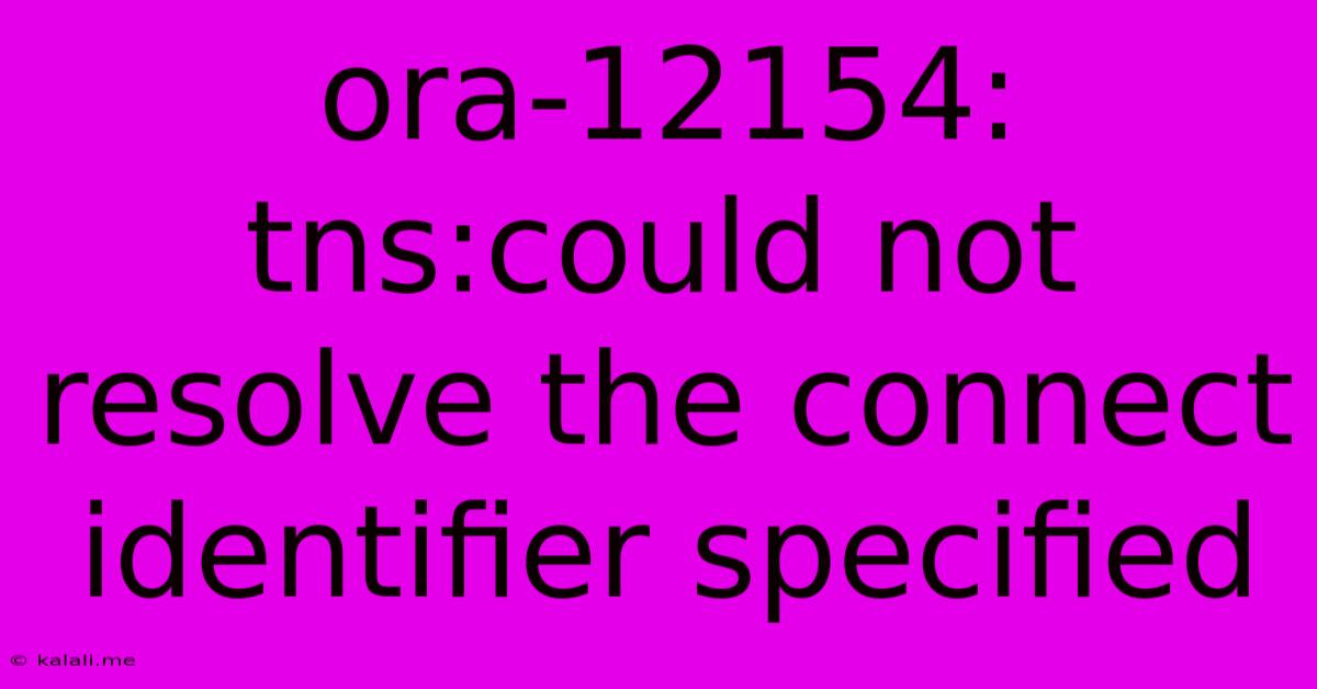 Ora-12154: Tns:could Not Resolve The Connect Identifier Specified
