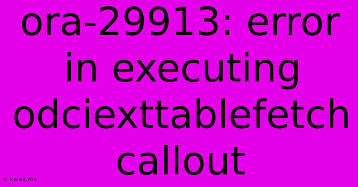 Ora-29913: Error In Executing Odciexttablefetch Callout