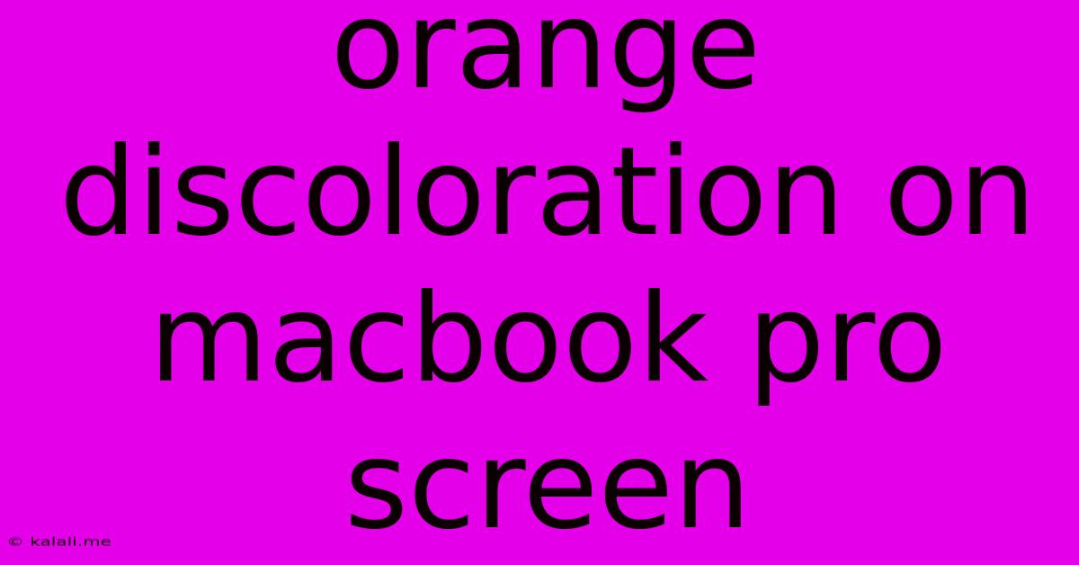 Orange Discoloration On Macbook Pro Screen
