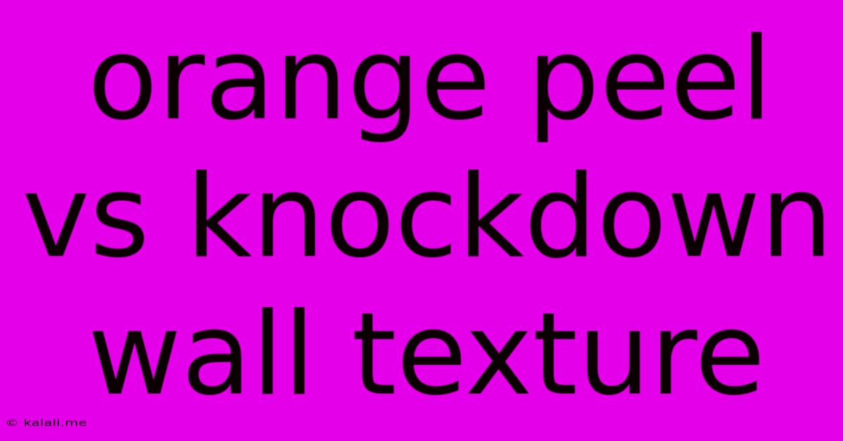 Orange Peel Vs Knockdown Wall Texture