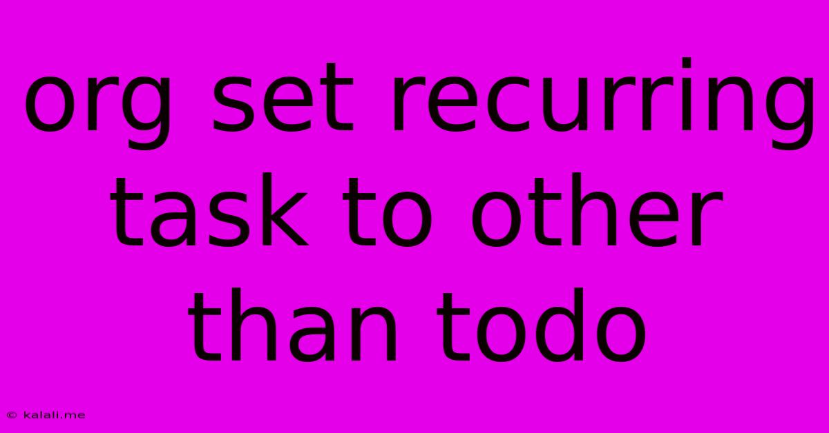 Org Set Recurring Task To Other Than Todo