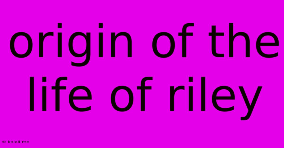 Origin Of The Life Of Riley