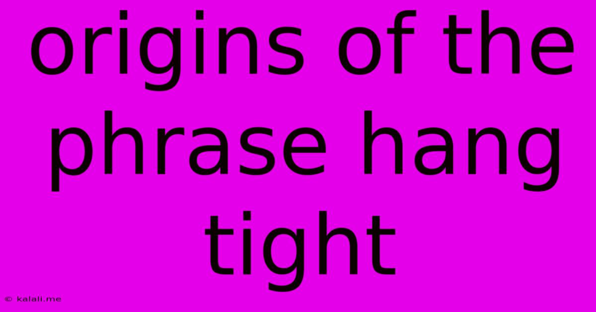 Origins Of The Phrase Hang Tight
