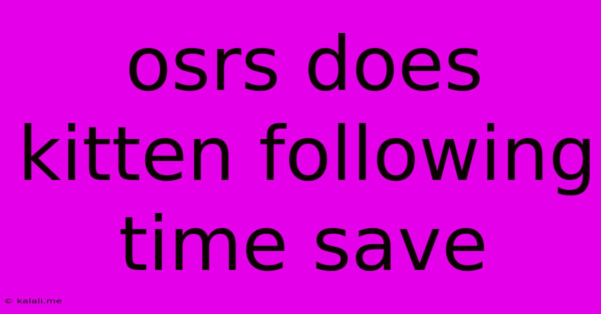 Osrs Does Kitten Following Time Save