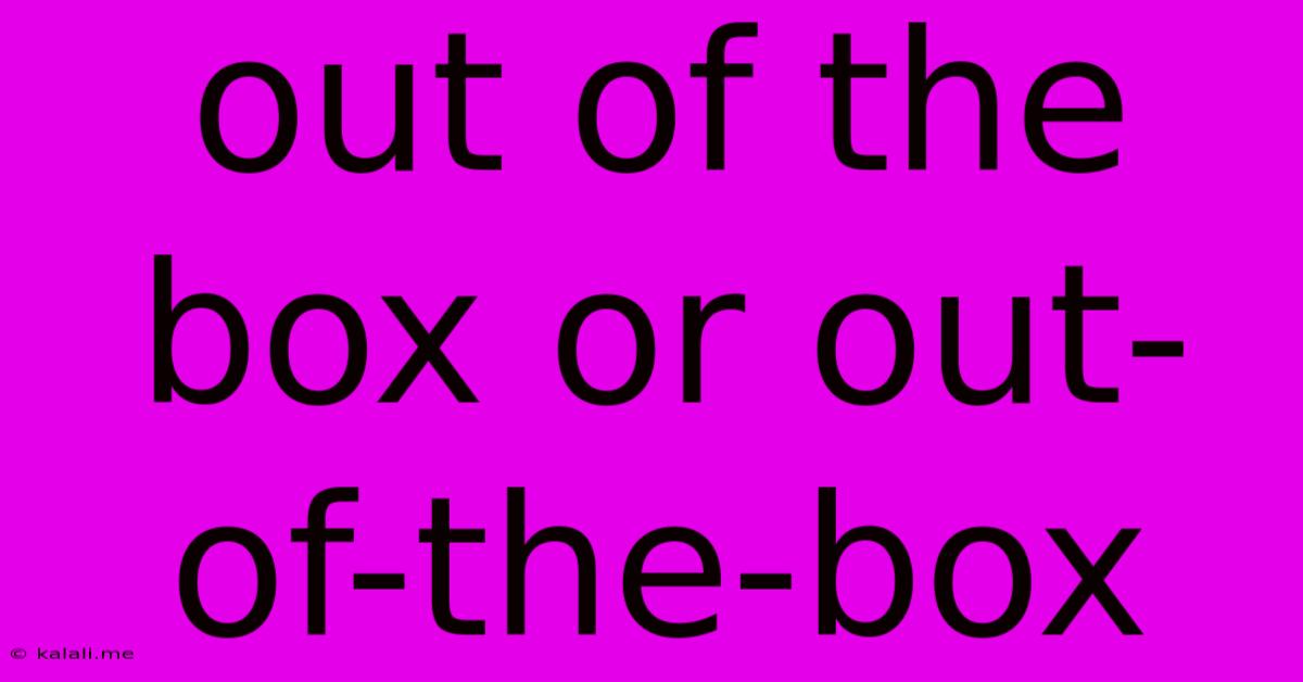 Out Of The Box Or Out-of-the-box