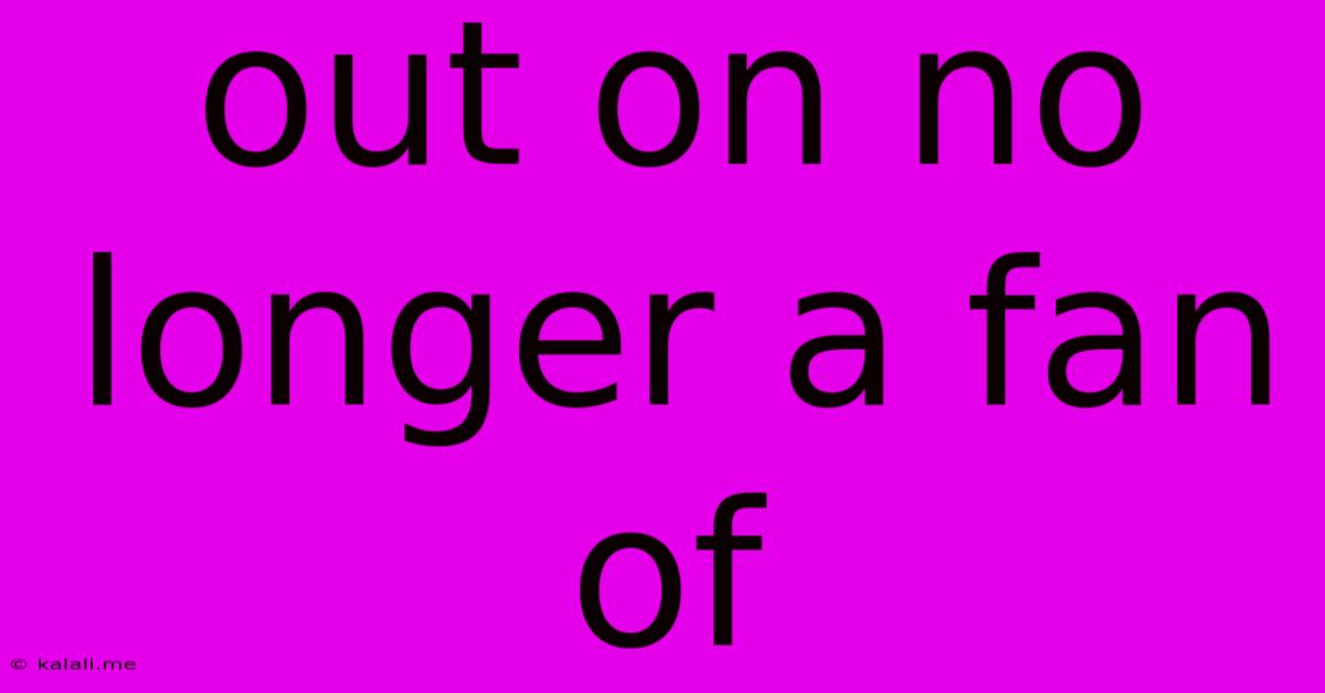Out On No Longer A Fan Of