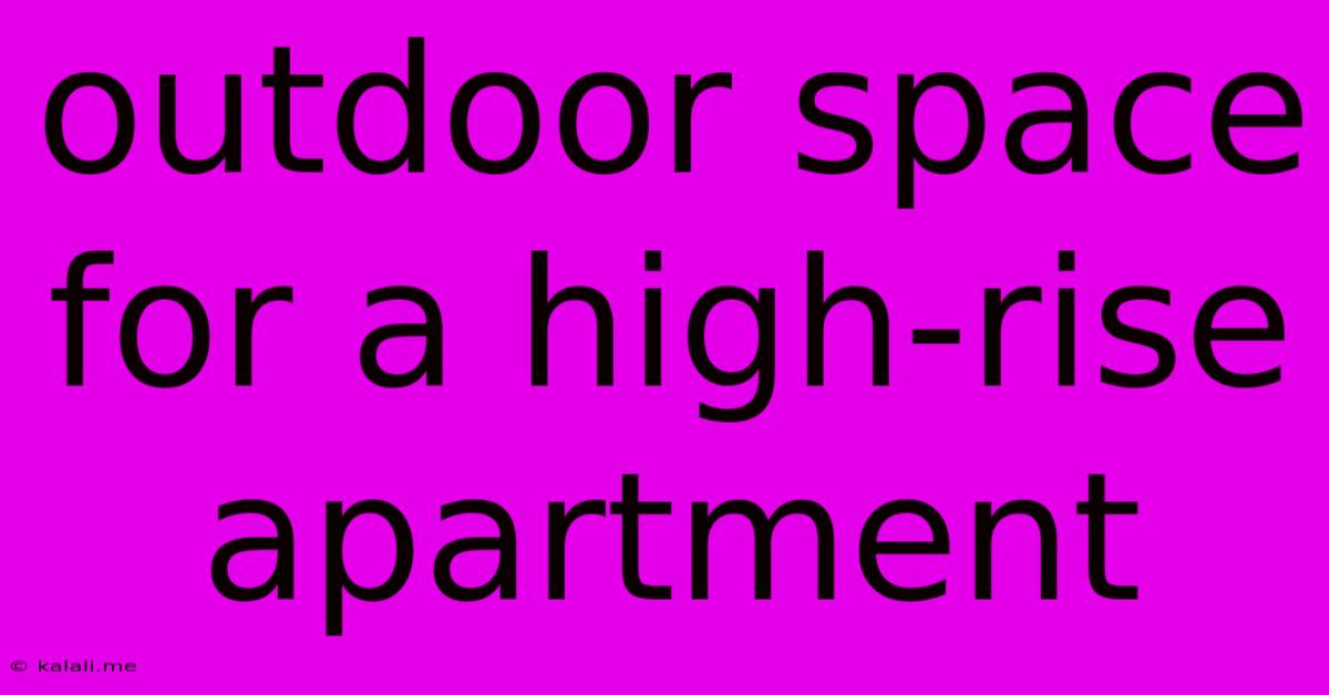 Outdoor Space For A High-rise Apartment