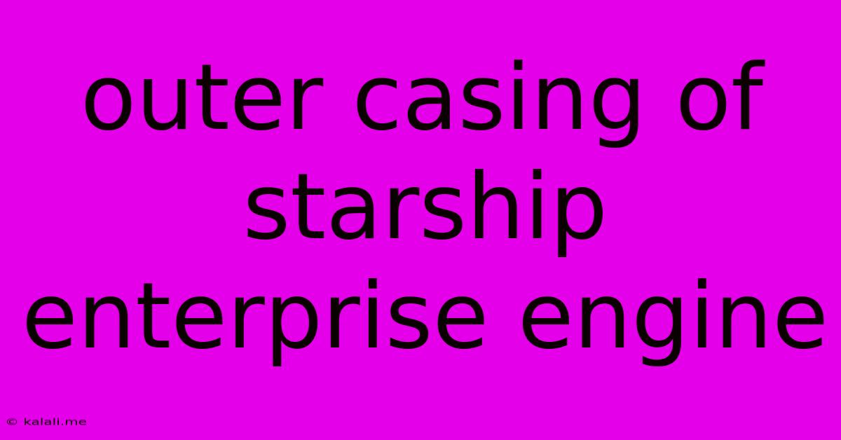 Outer Casing Of Starship Enterprise Engine