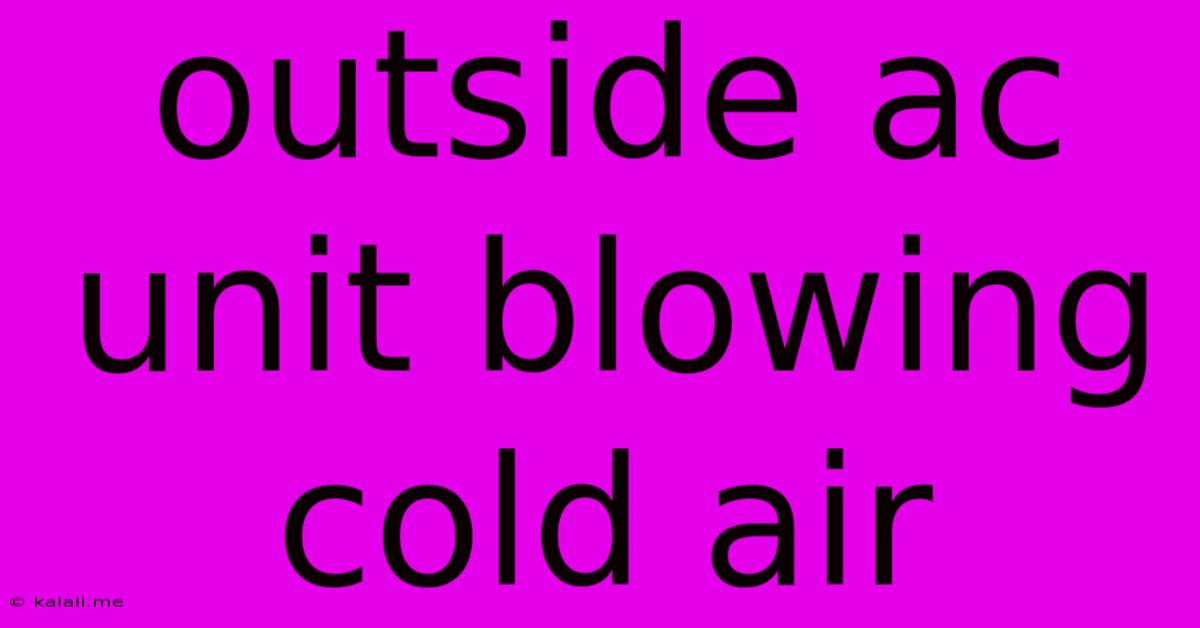 Outside Ac Unit Blowing Cold Air