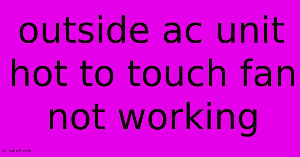 Outside Ac Unit Hot To Touch Fan Not Working