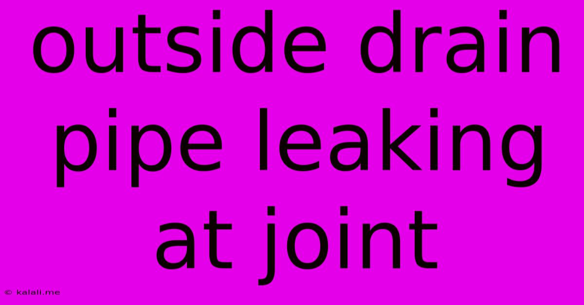 Outside Drain Pipe Leaking At Joint
