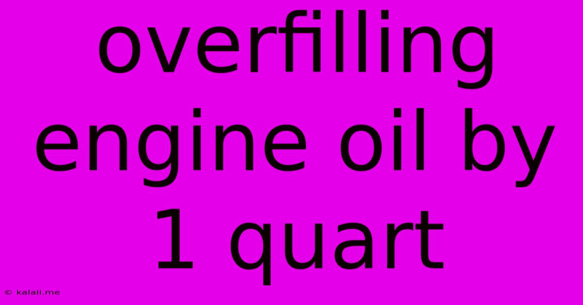 Overfilling Engine Oil By 1 Quart
