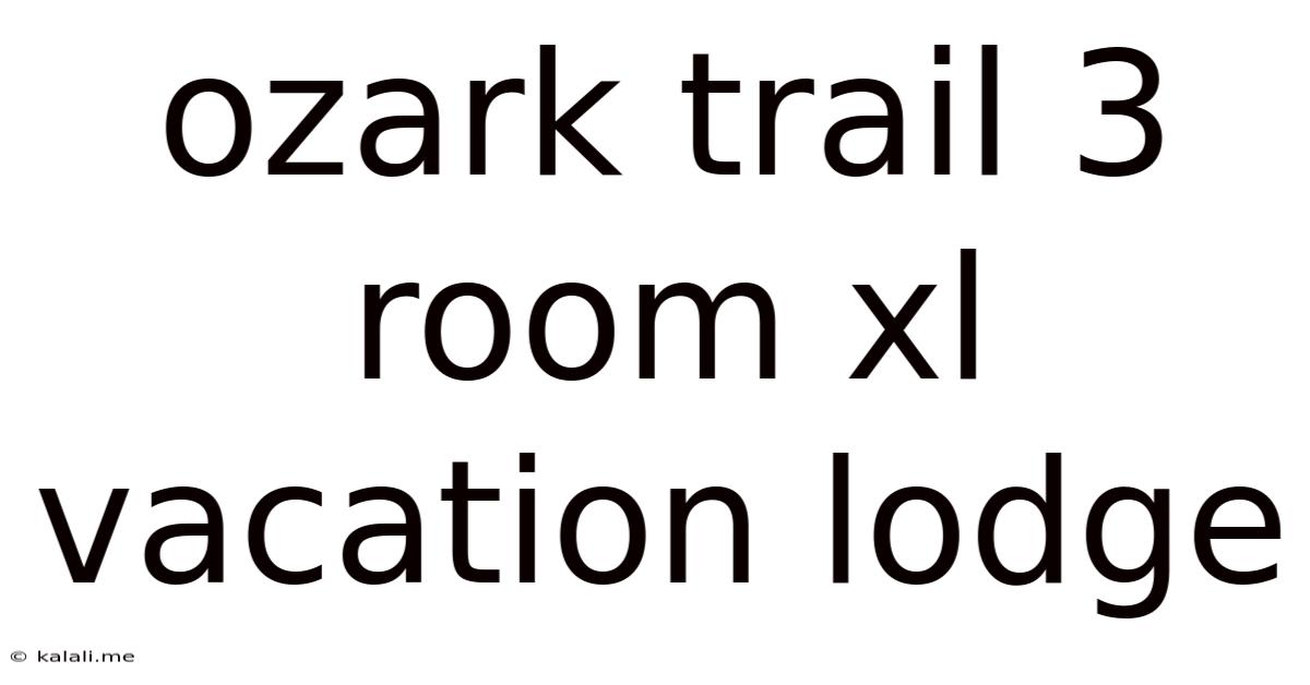 Ozark Trail 3 Room Xl Vacation Lodge