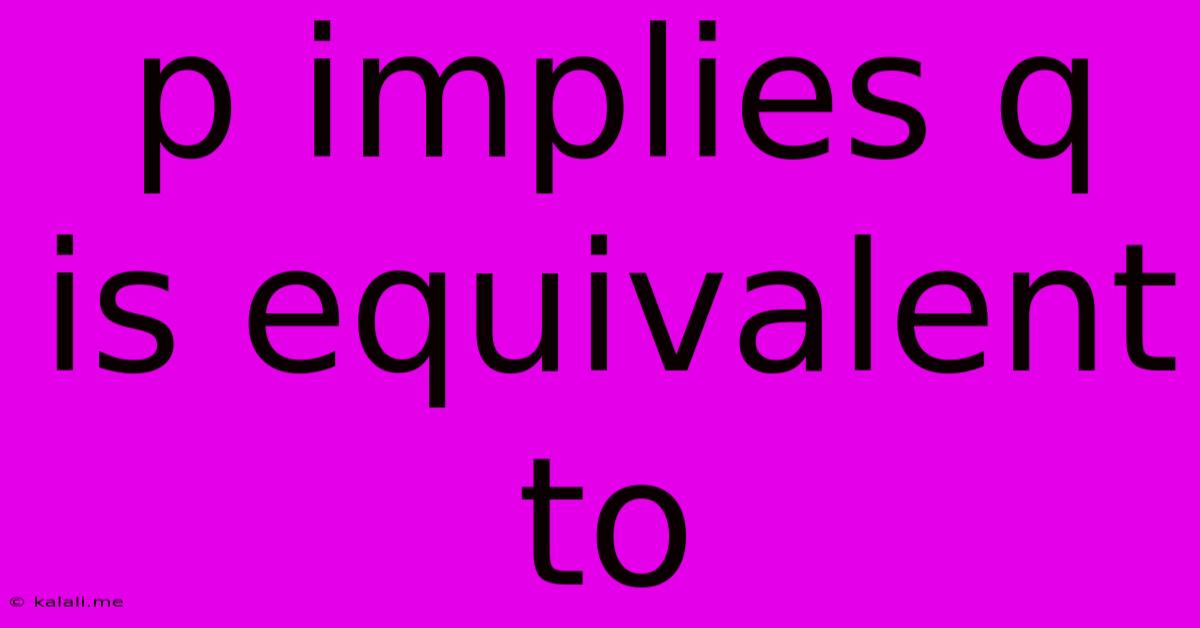 P Implies Q Is Equivalent To