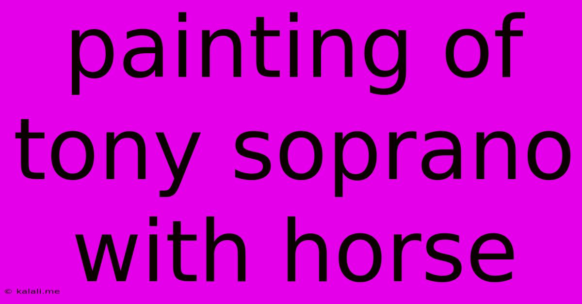 Painting Of Tony Soprano With Horse