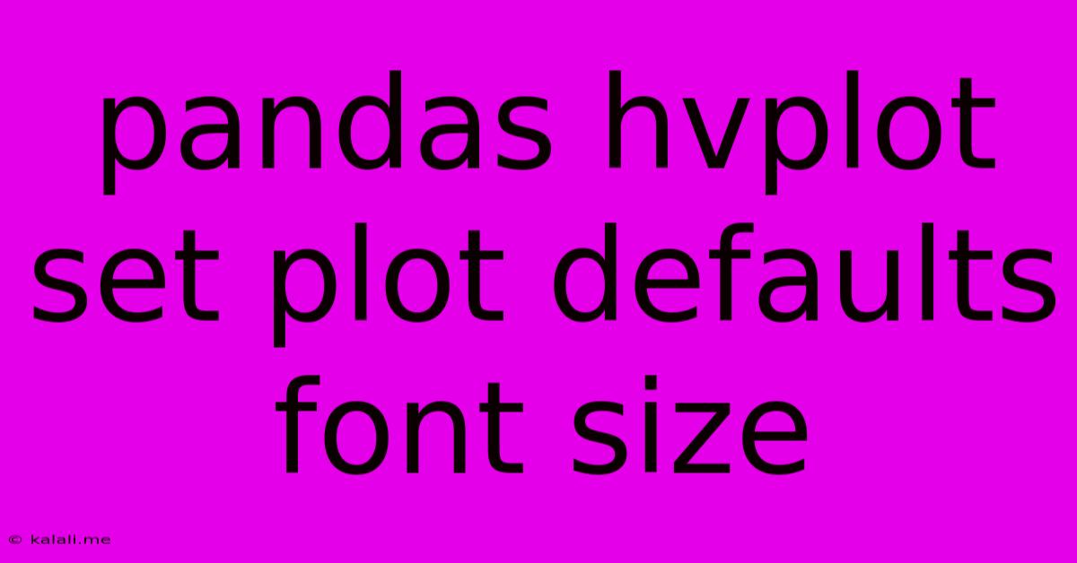 Pandas Hvplot Set Plot Defaults Font Size