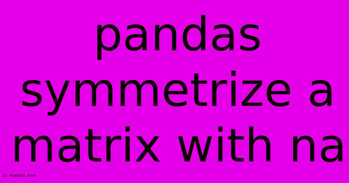 Pandas Symmetrize A Matrix With Na