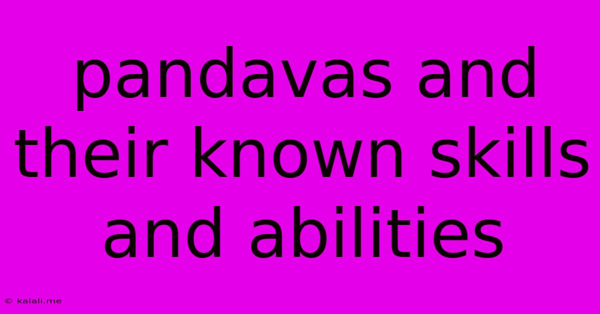 Pandavas And Their Known Skills And Abilities
