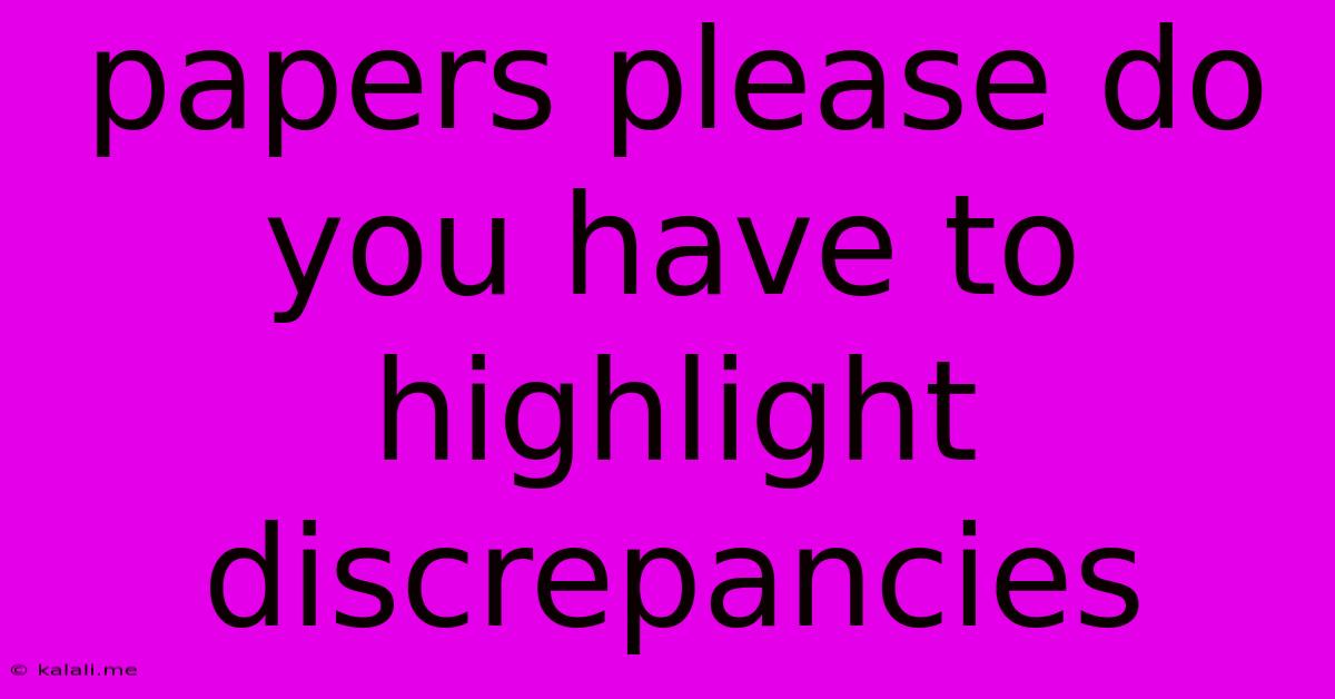 Papers Please Do You Have To Highlight Discrepancies